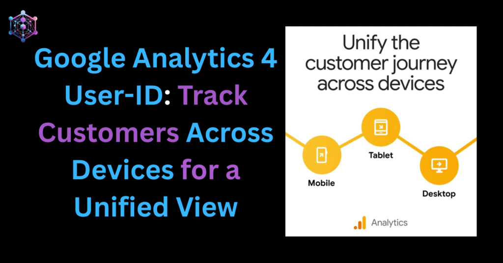 Google Analytics 4 User-ID: Track Customers Across Devices for a…