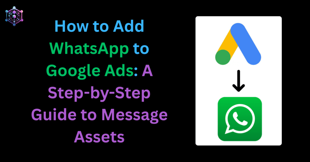 How to Add WhatsApp to Google Ads: A Step-by-Step Guide to Message Assets