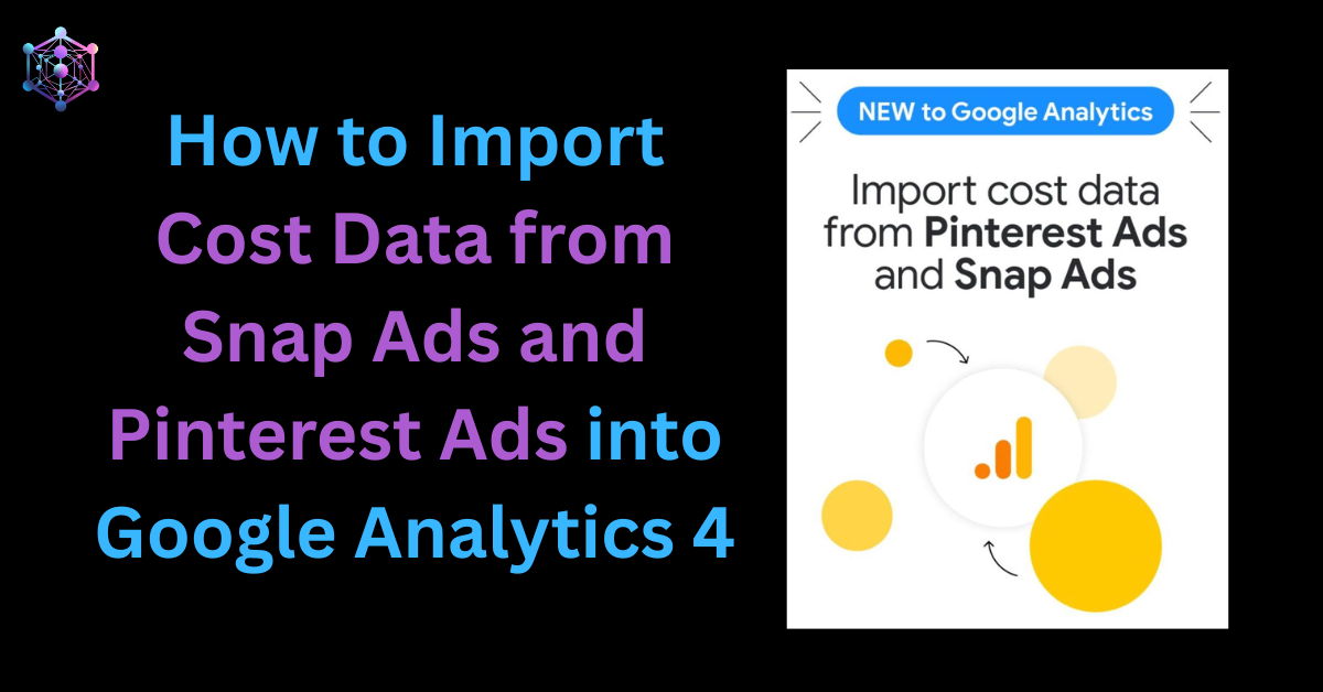 Import Snap & Pinterest Ads Cost Data into Google Analytics 4